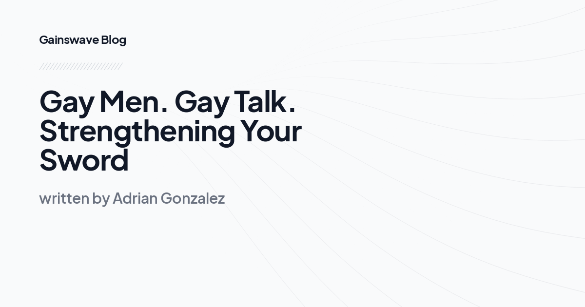 Gay Men. Gay Talk. Strengthening Your Sword