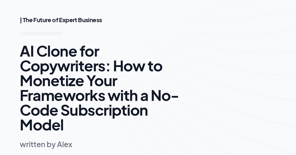 AI Clone for Copywriters: How to Monetize Your Frameworks with a No-Code Subscription Model