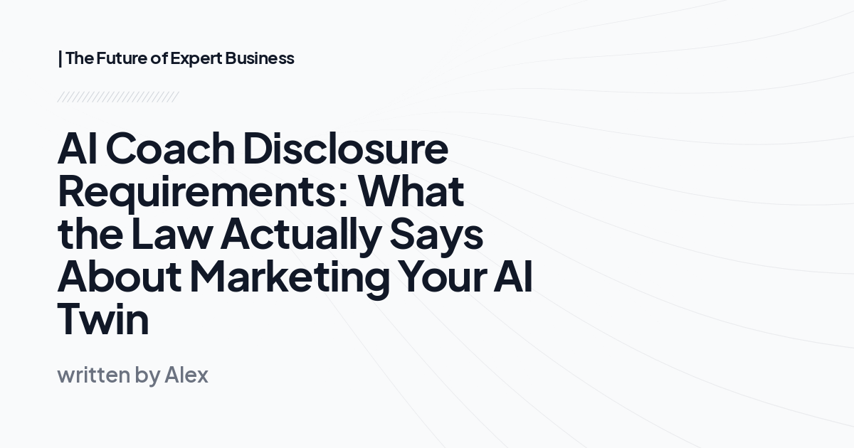 AI Coach Disclosure Requirements: What the Law Actually Says About Marketing Your AI Twin