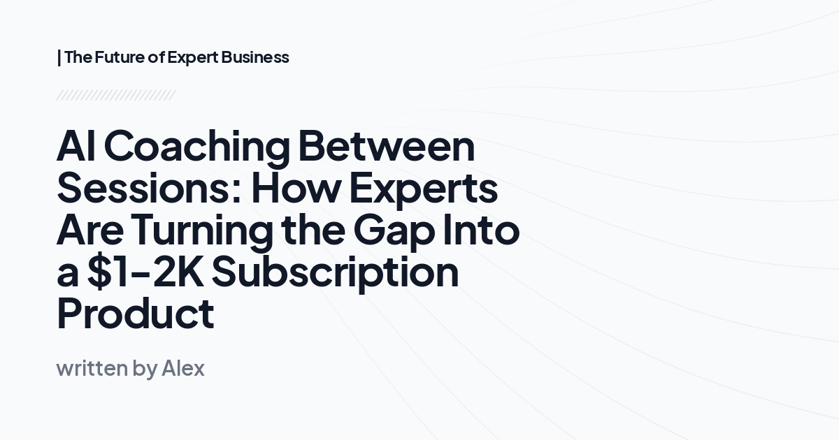 AI Coaching Between Sessions: How Experts Are Turning the Gap Into a $1-2K Subscription Product