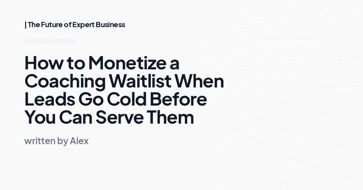 How to Monetize a Coaching Waitlist When Leads Go Cold Before You Can Serve Them