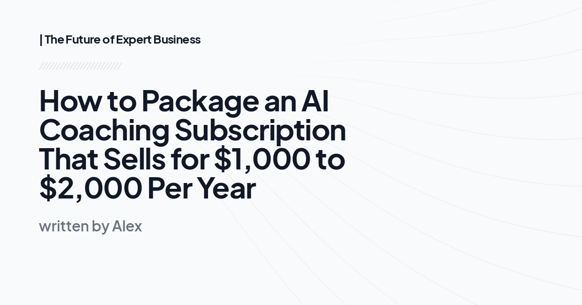 How to Package an AI Coaching Subscription That Sells for $1,000 to $2,000 Per Year