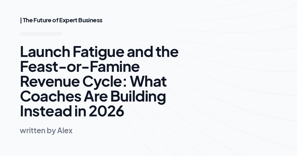 Launch Fatigue and the Feast-or-Famine Revenue Cycle: What Coaches Are Building Instead in 2026
