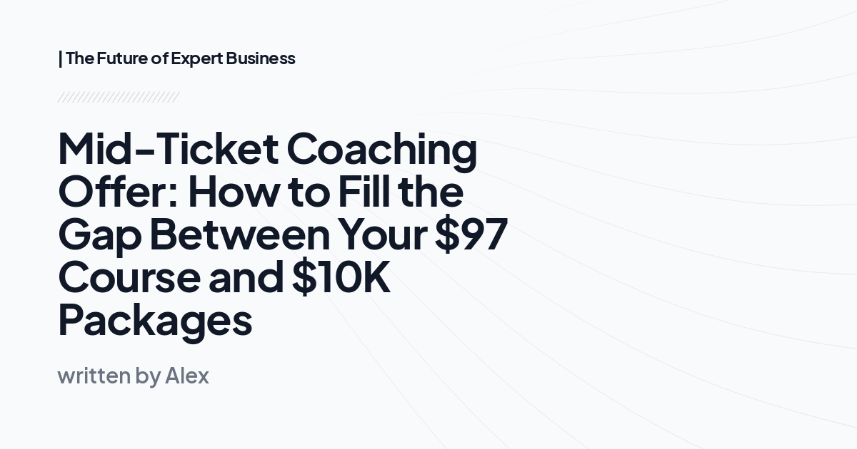 Mid-Ticket Coaching Offer: How to Fill the Gap Between Your $97 Course and $10K Packages