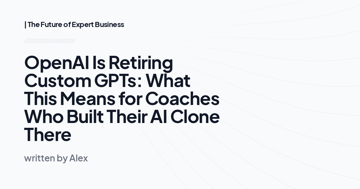 OpenAI Is Retiring Custom GPTs: What This Means for Coaches Who Built Their AI Clone There