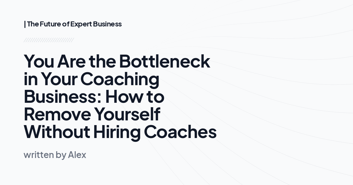 You Are the Bottleneck in Your Coaching Business: How to Remove Yourself Without Hiring Coaches