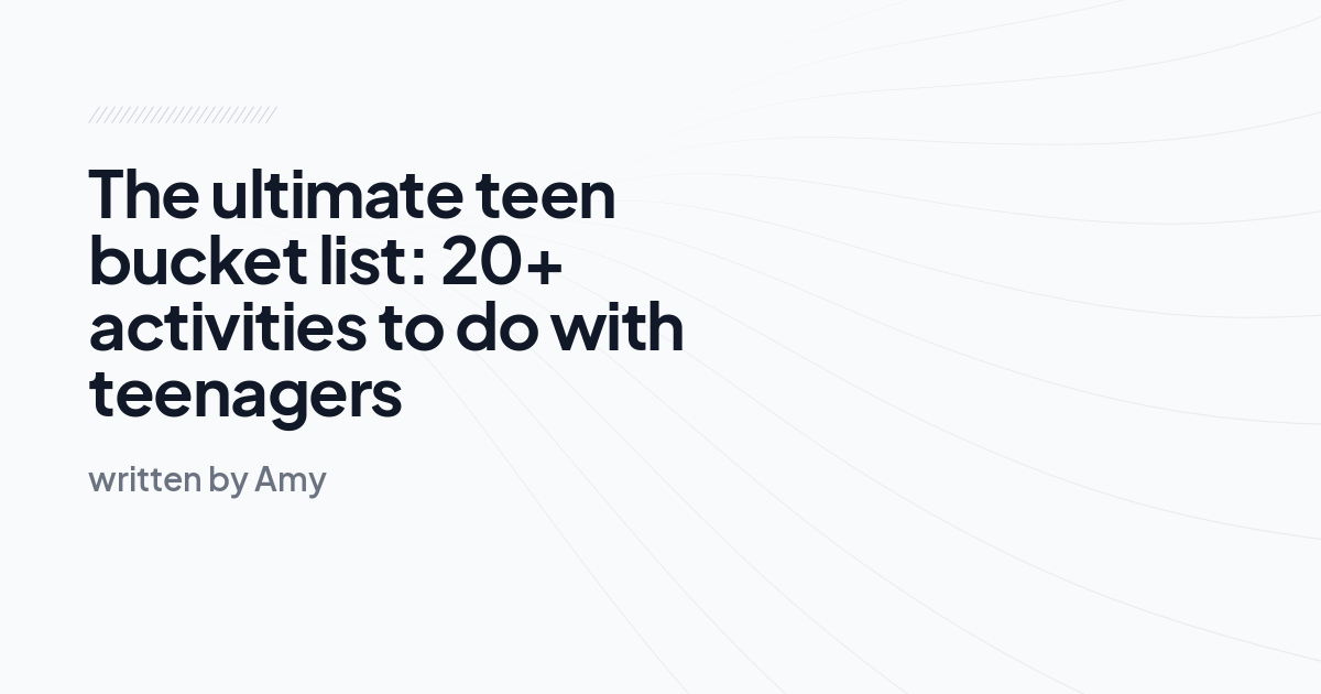 The ultimate teen bucket list: 20+ activities to do with teenagers