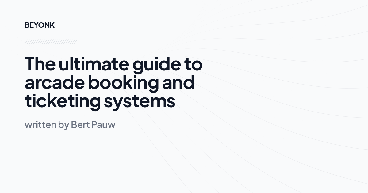 The ultimate guide to arcade booking and ticketing systems
