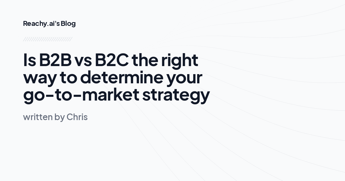 Is B2B vs B2C the right way to determine your go-to-market strategy