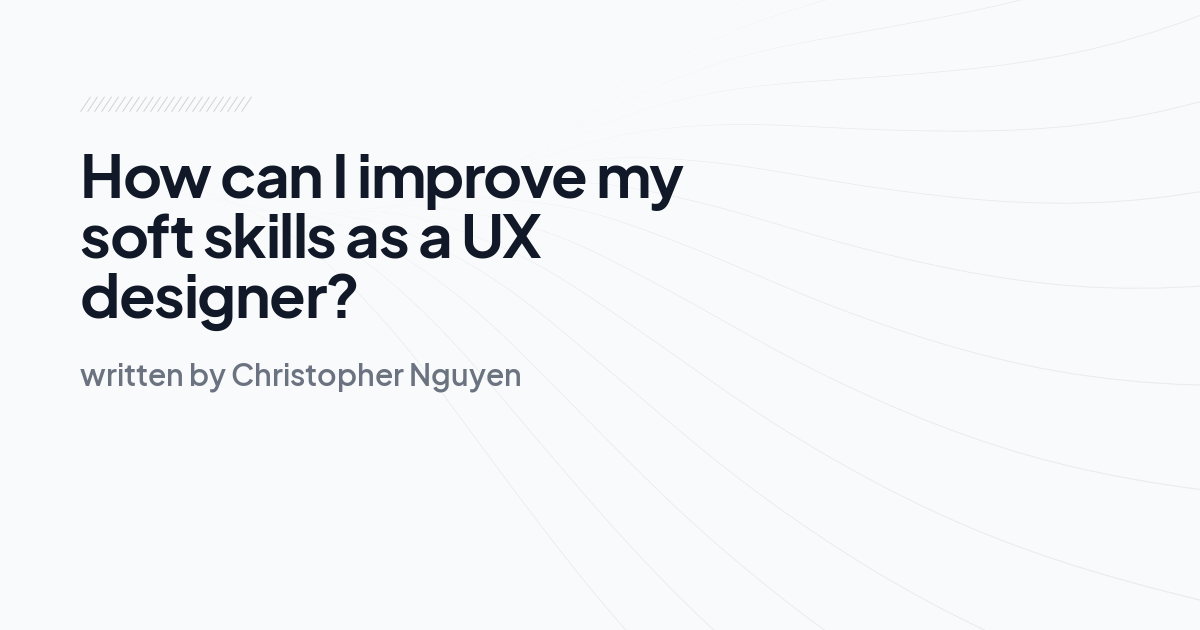 How can I improve my soft skills as a UX designer?