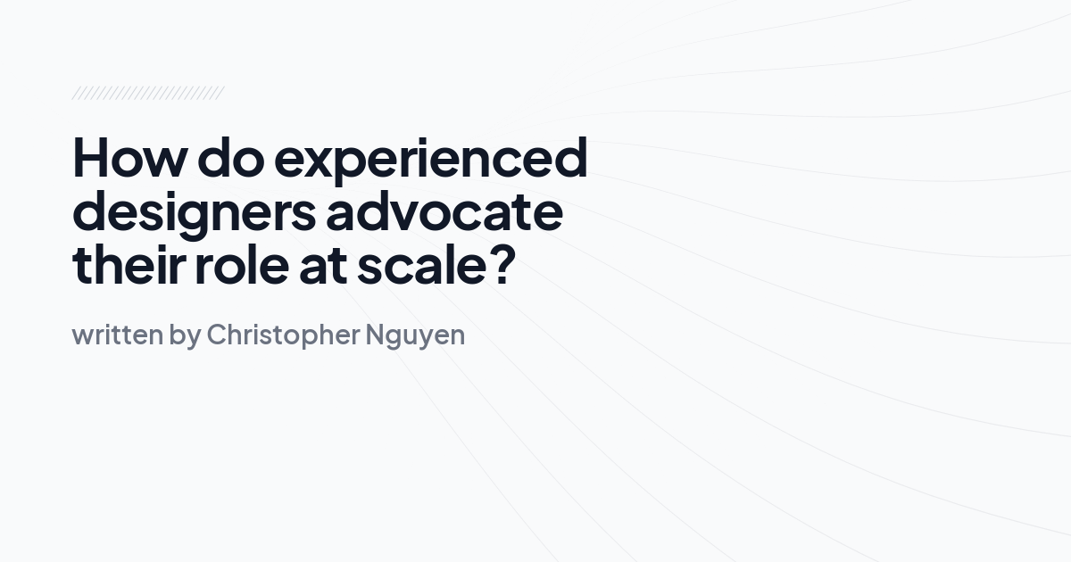 How do experienced designers advocate their role at scale?