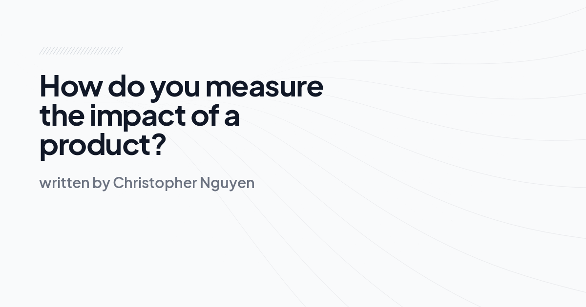 How do you measure the impact of a product?