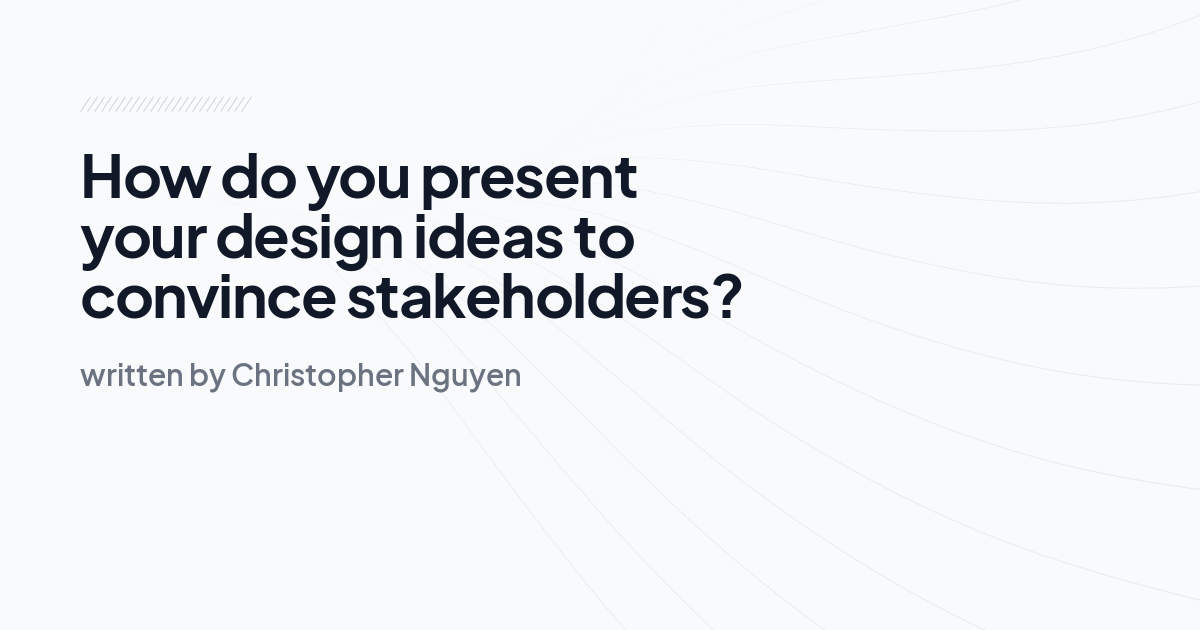 How do you present your design ideas to convince stakeholders?