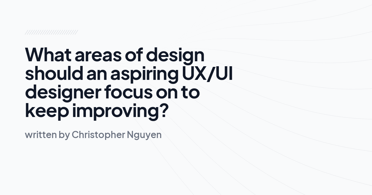 What areas of design should an aspiring UX/UI designer focus on to keep improving?