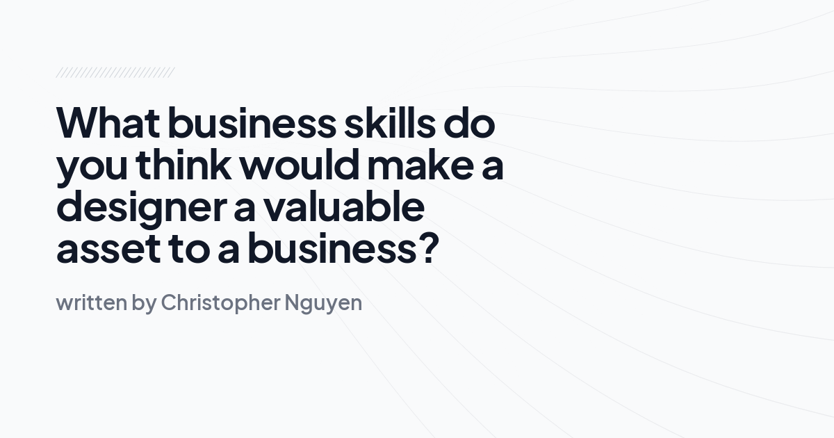 What business skills do you think would make a designer a valuable asset to a business?