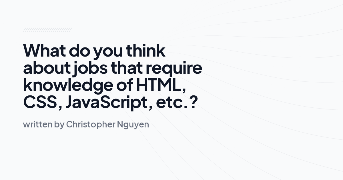 What do you think about jobs that require knowledge of HTML, CSS, JavaScript, etc.?