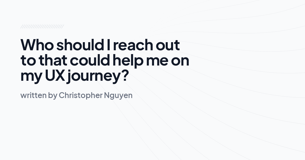 Who should I reach out to that could help me on my UX journey?