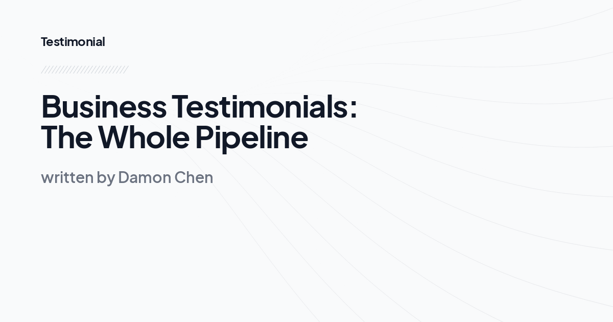 Business Testimonials: The Whole Pipeline