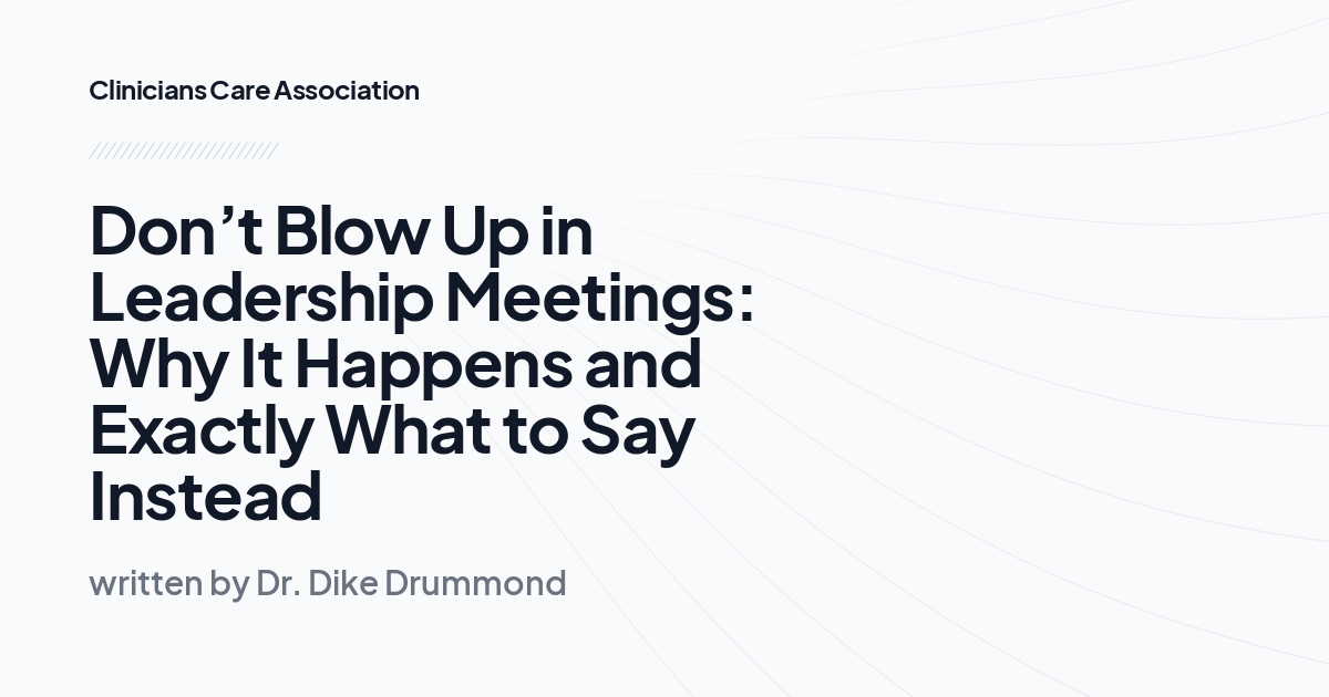 Don’t Blow Up in Leadership Meetings: Why It Happens and Exactly What to Say Instead