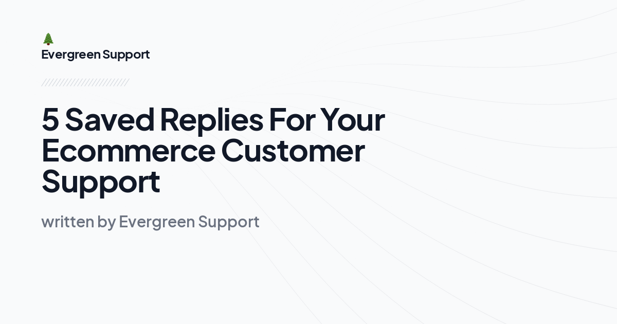 5 Saved Replies For Your Ecommerce Customer Support