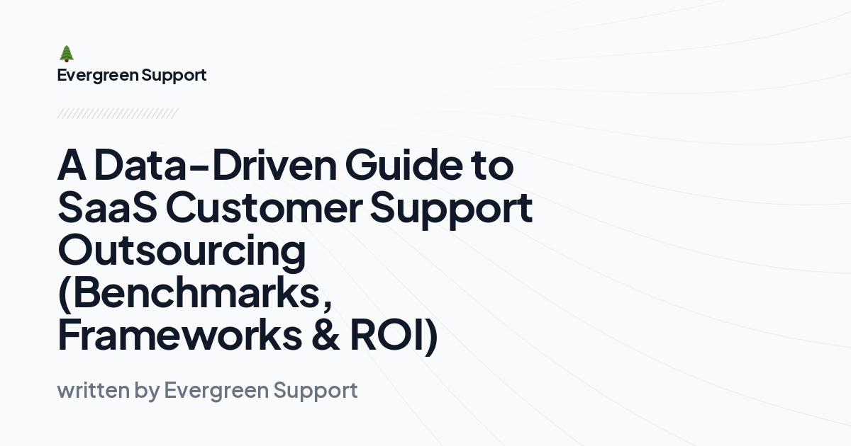 A Data-Driven Guide to SaaS Customer Support Outsourcing (Benchmarks, Frameworks & ROI)
