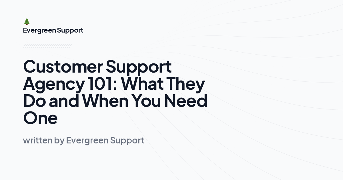 Customer Support Agency 101: What They Do and When You Need One