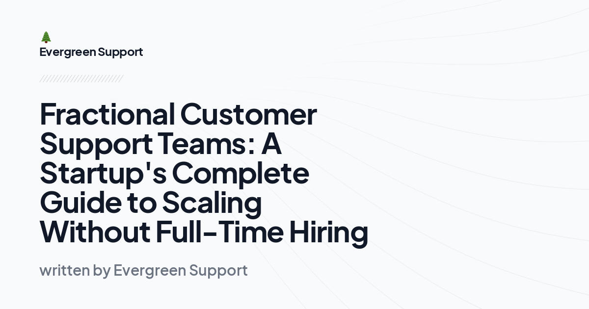 Fractional Customer Support Teams: A Startup's Complete Guide to Scaling Without Full-Time Hiring