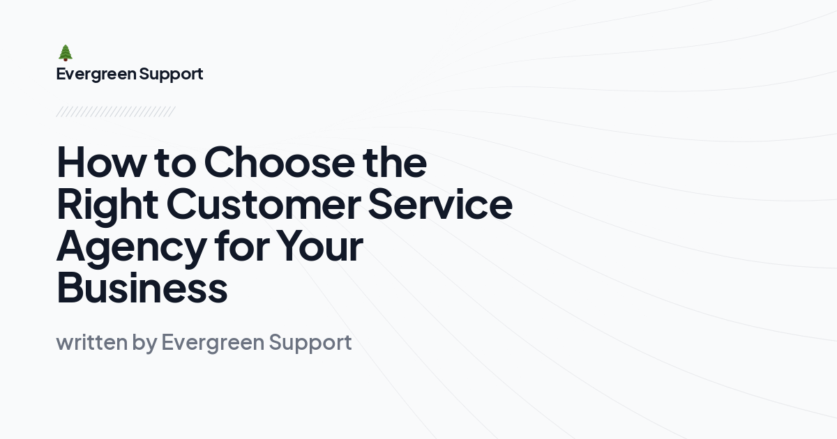 How to Choose the Right Customer Service Agency for Your Business