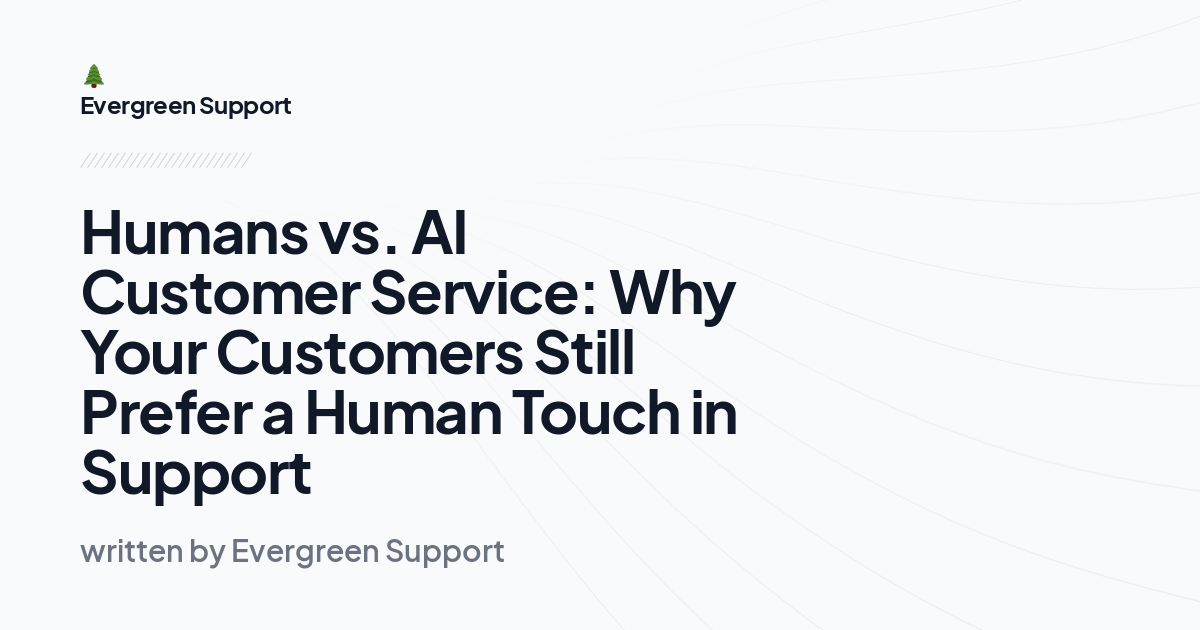 Humans vs. AI Customer Service: Why Your Customers Still Prefer a Human Touch in Support