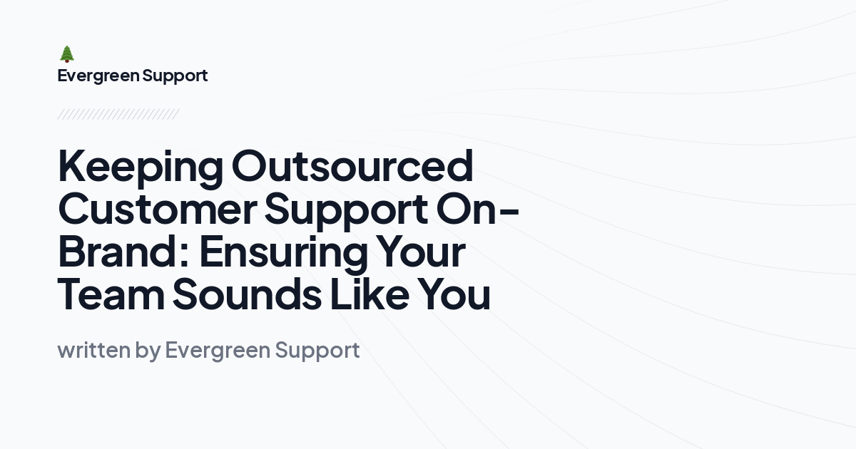 Keeping Outsourced Customer Support On-Brand: Ensuring Your Team Sounds Like You