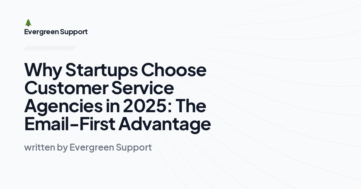 Why Startups Choose Customer Service Agencies in 2025: The Email-First Advantage