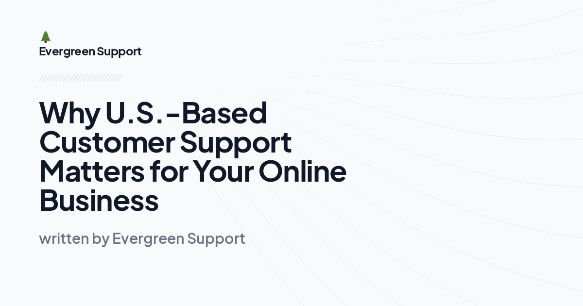 Why U.S.-Based Customer Support Matters for Your Online Business