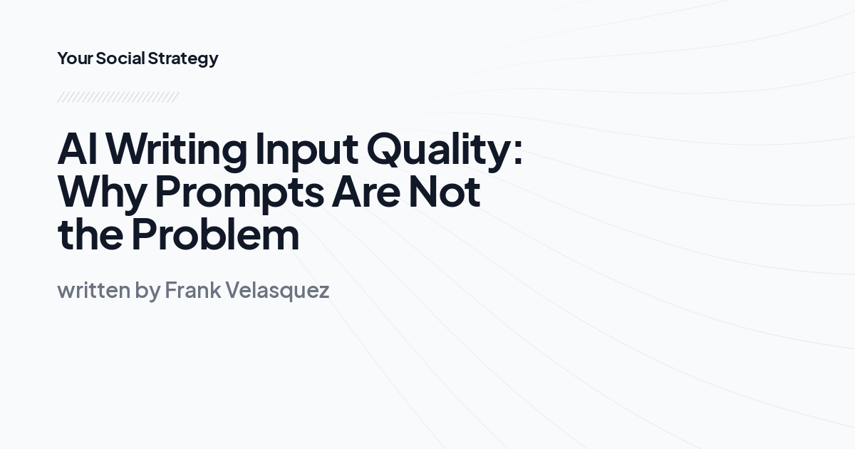 AI Writing Input Quality: Why Prompts Are Not the Problem