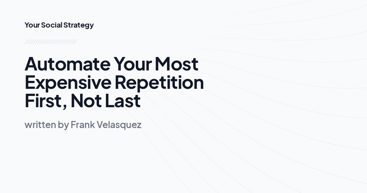 Automate Your Most Expensive Repetition First, Not Last
