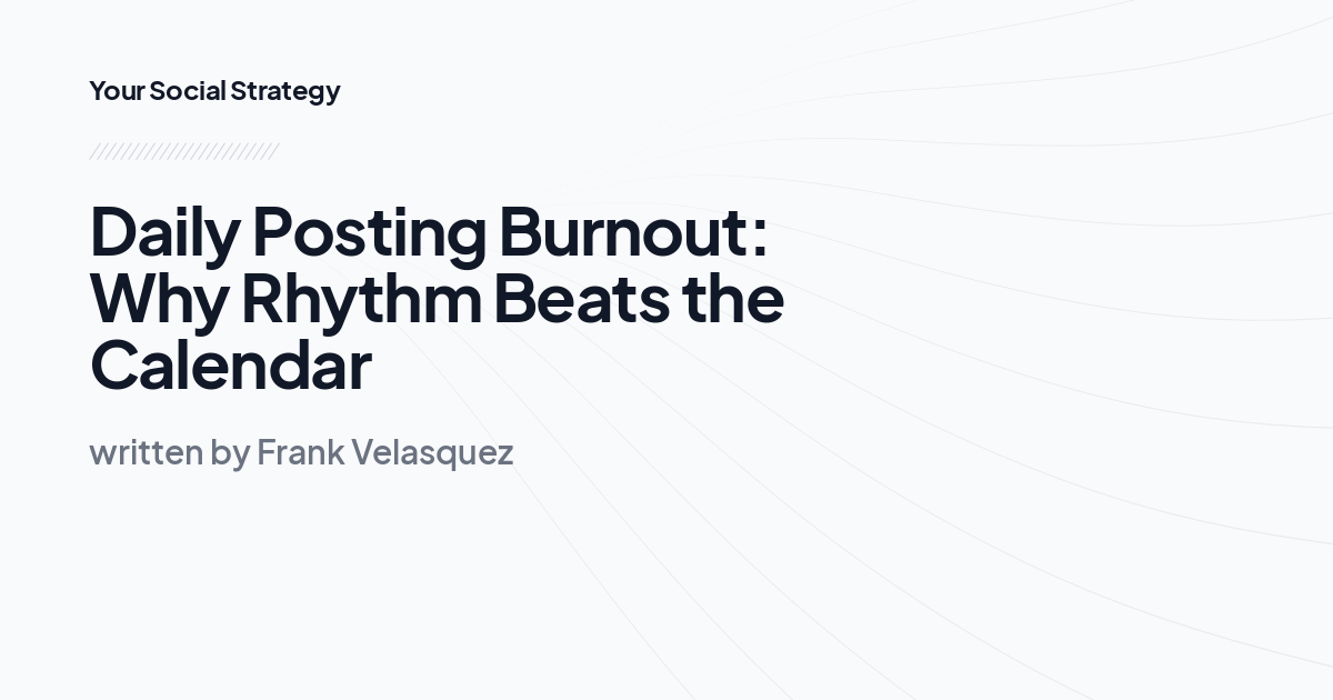Daily Posting Burnout: Why Rhythm Beats the Calendar