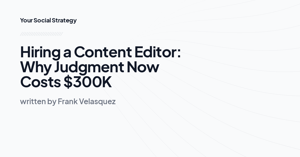 Hiring a Content Editor: Why Judgment Now Costs $300K