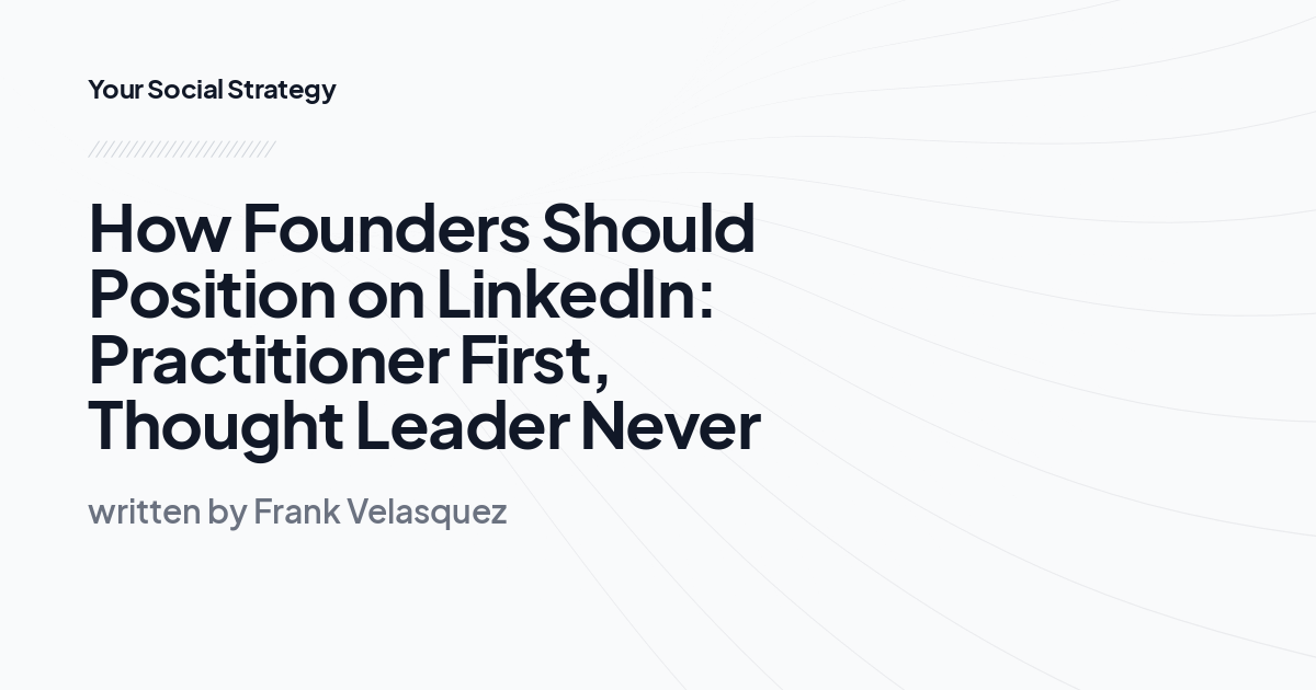 How Founders Should Position on LinkedIn: Practitioner First, Thought Leader Never
