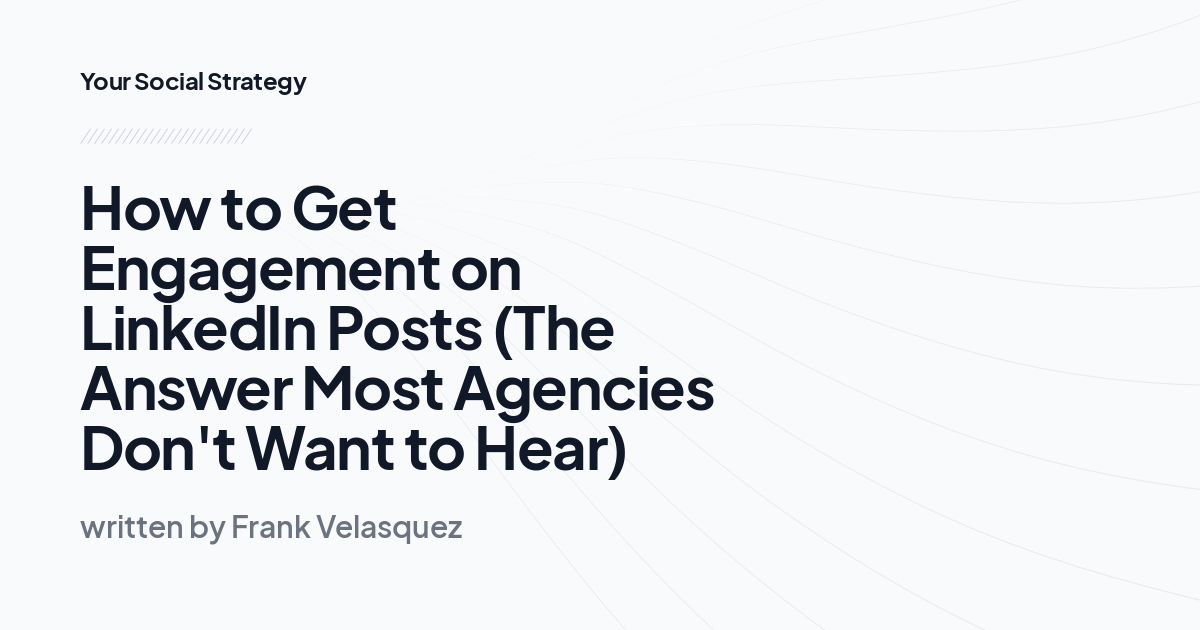 How to Get Engagement on LinkedIn Posts (The Answer Most Agencies Don't Want to Hear)