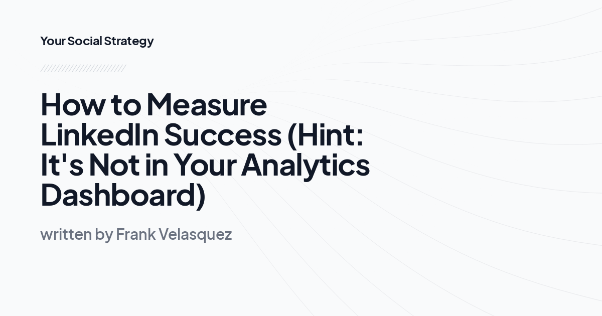 How to Measure LinkedIn Success (Hint: It's Not in Your Analytics Dashboard)