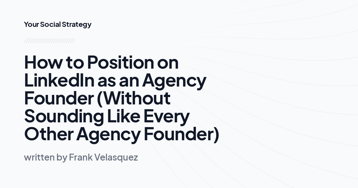 How to Position on LinkedIn as an Agency Founder (Without Sounding Like Every Other Agency Founder)
