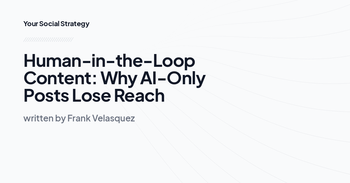 Human-in-the-Loop Content: Why AI-Only Posts Lose Reach
