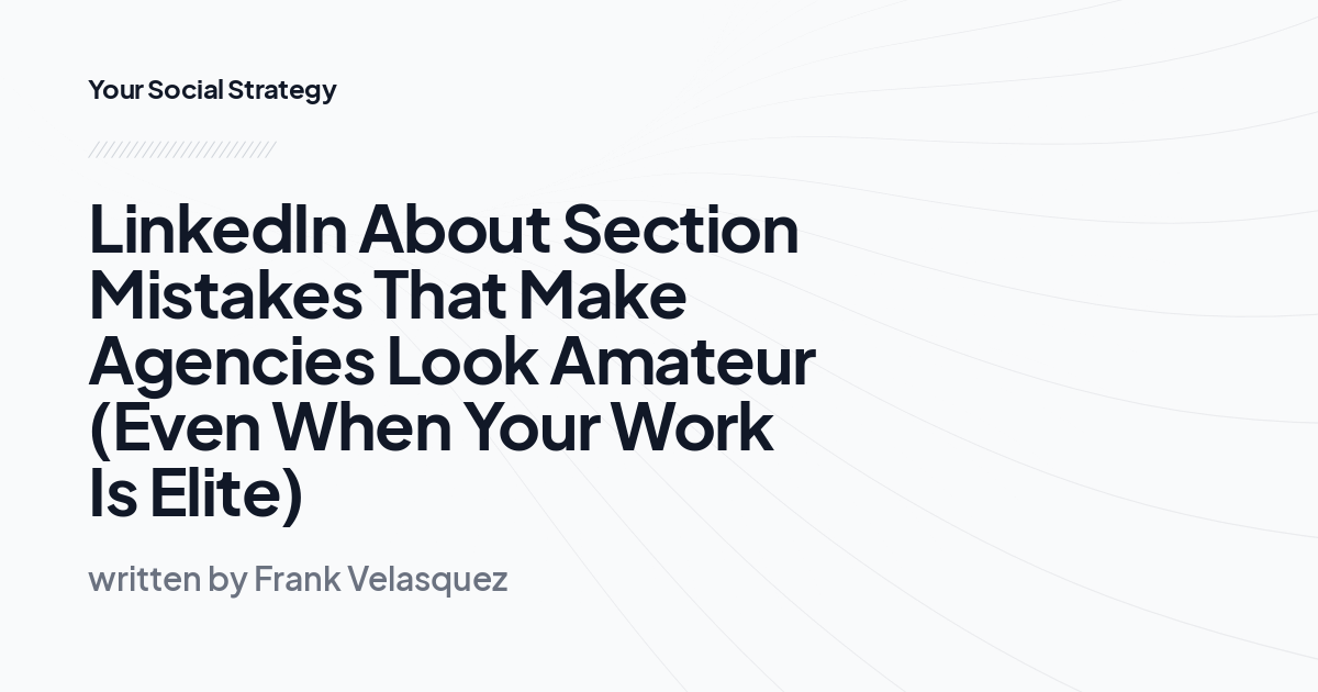 LinkedIn About Section Mistakes That Make Agencies Look Amateur (Even When Your Work Is Elite)