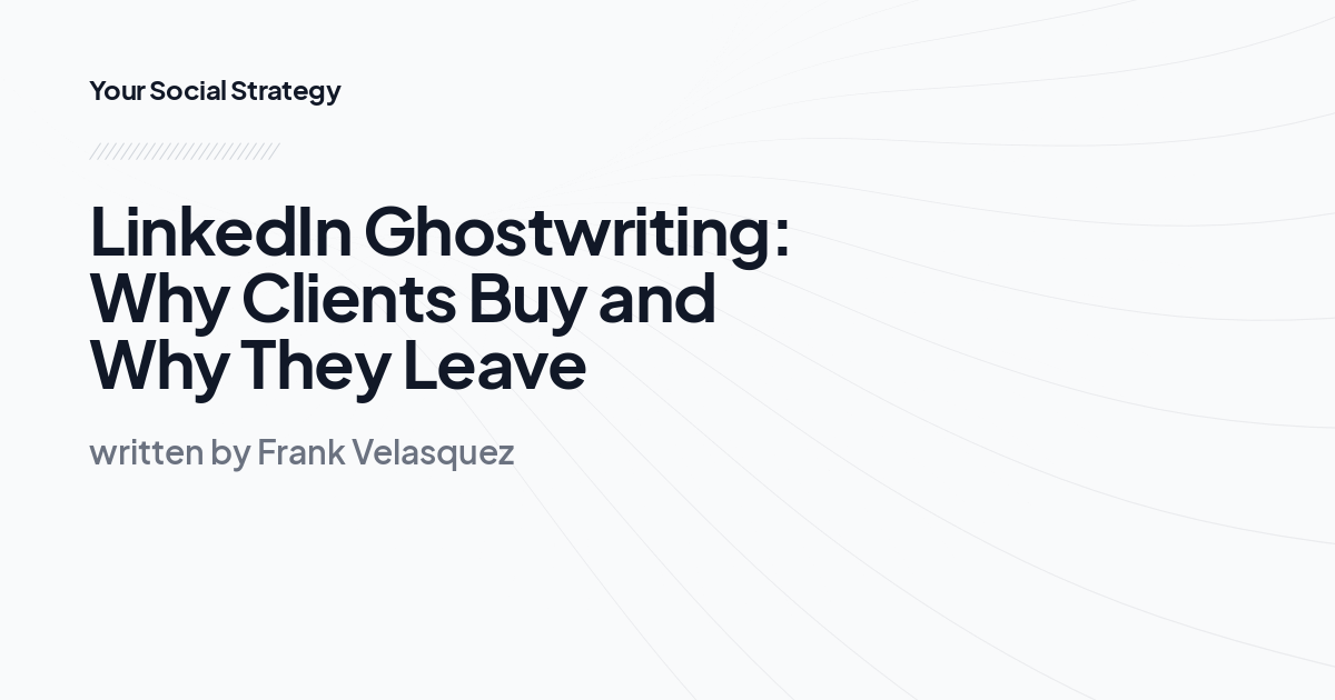 LinkedIn Ghostwriting: Why Clients Buy and Why They Leave