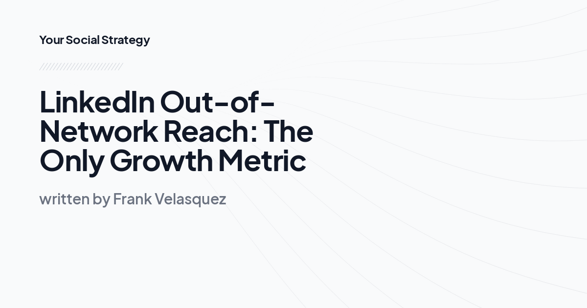 LinkedIn Out-of-Network Reach: The Only Growth Metric