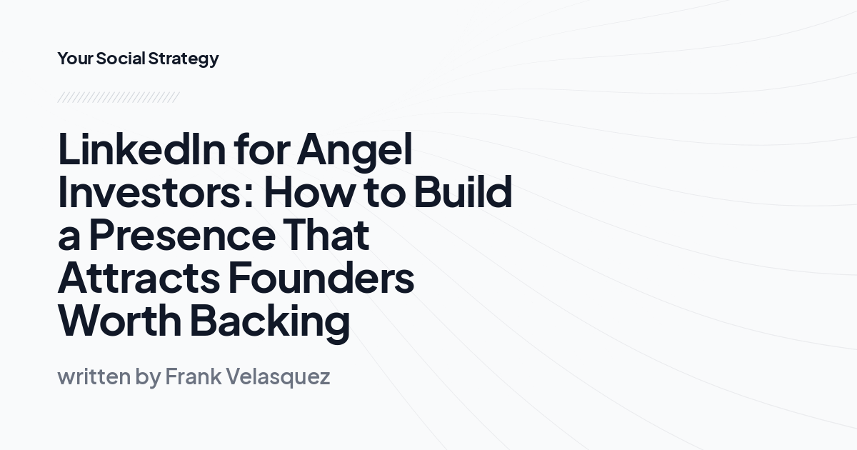 LinkedIn for Angel Investors: How to Build a Presence That Attracts Founders Worth Backing