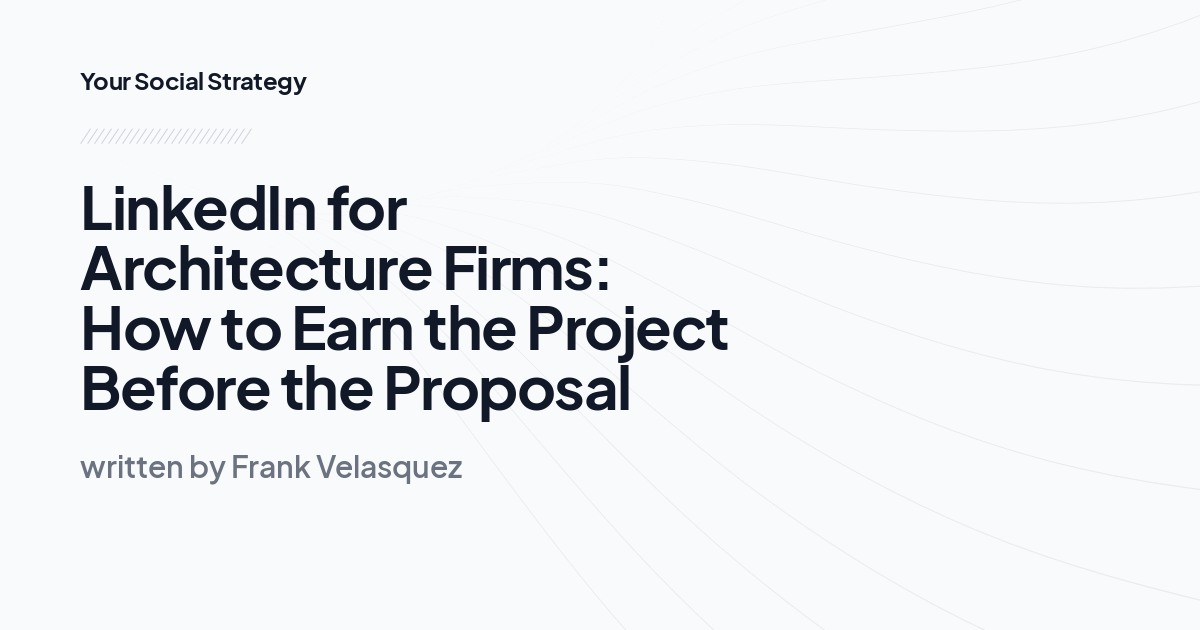 LinkedIn for Architecture Firms: How to Earn the Project Before the Proposal