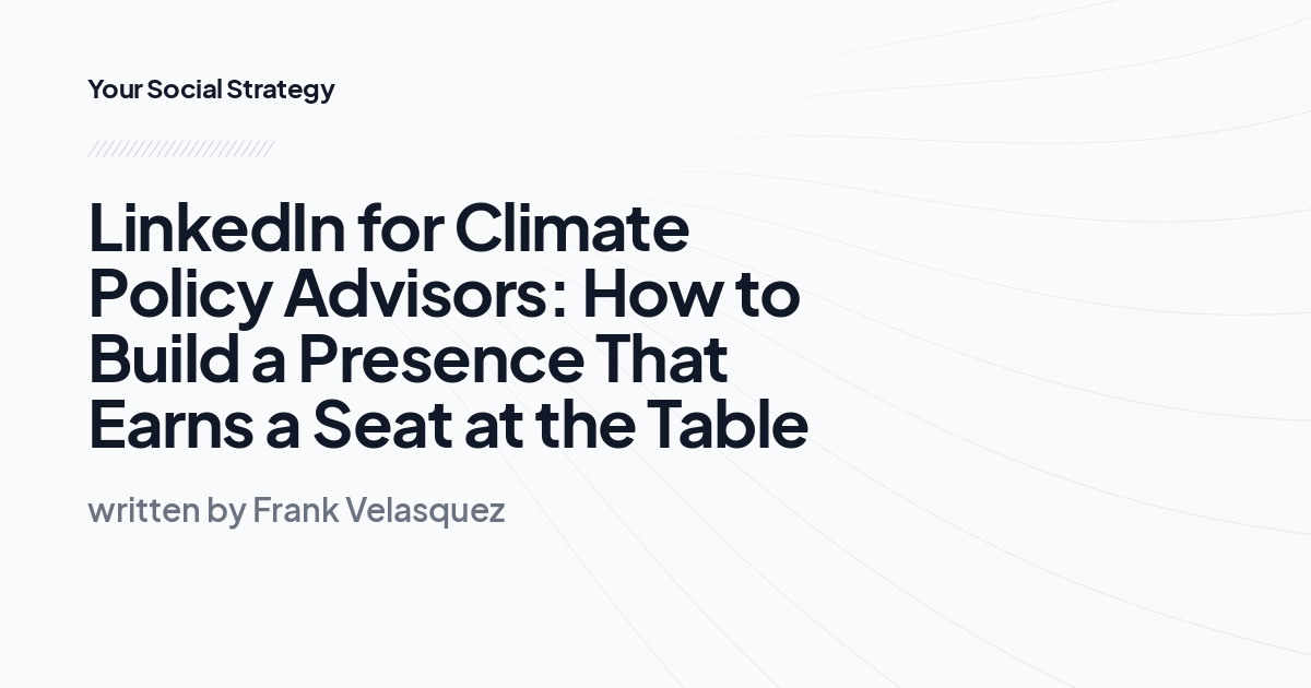 LinkedIn for Climate Policy Advisors: How to Build a Presence That Earns a Seat at the Table