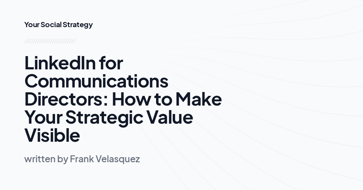 LinkedIn for Communications Directors: How to Make Your Strategic Value Visible