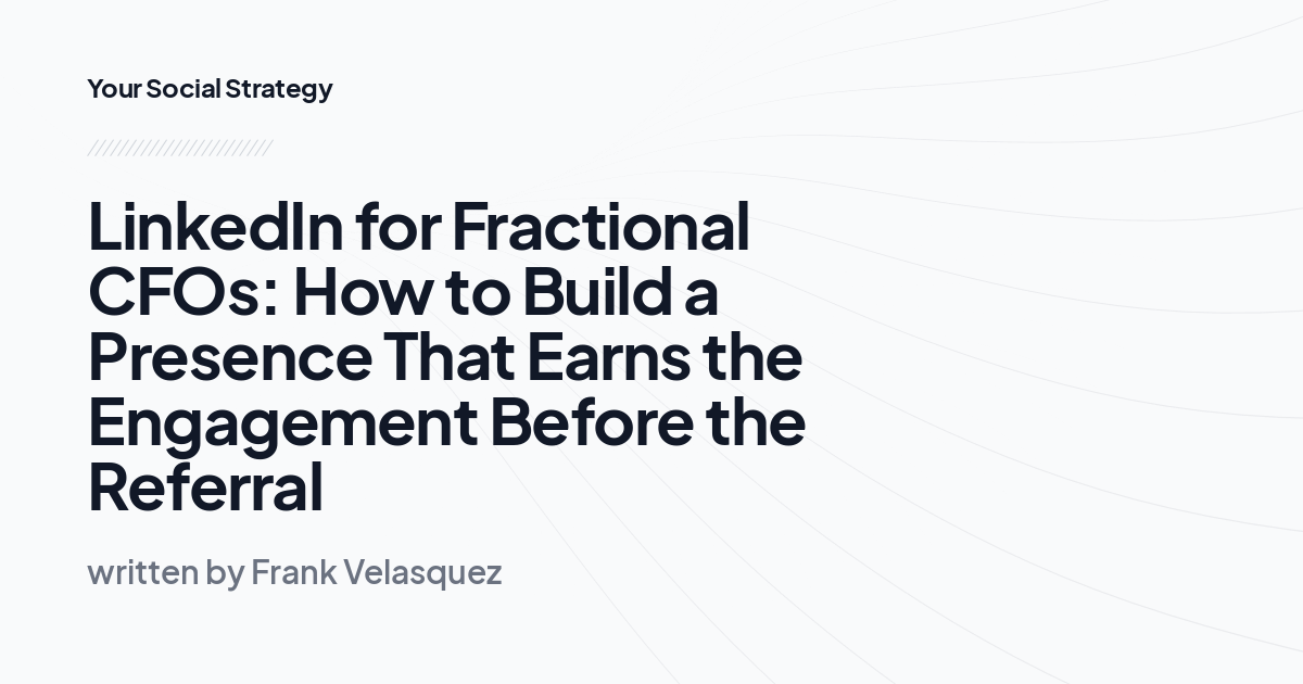 LinkedIn for Fractional CFOs: How to Build a Presence That Earns the Engagement Before the Referral