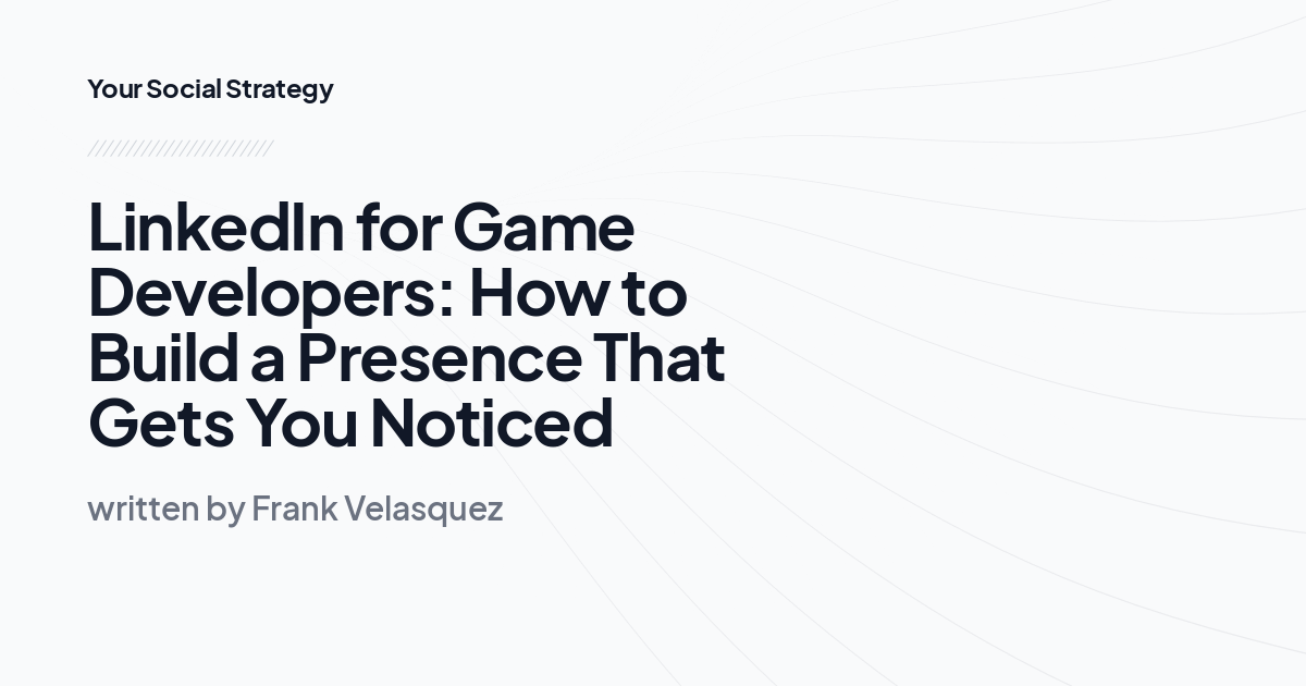 LinkedIn for Game Developers: How to Build a Presence That Gets You Noticed